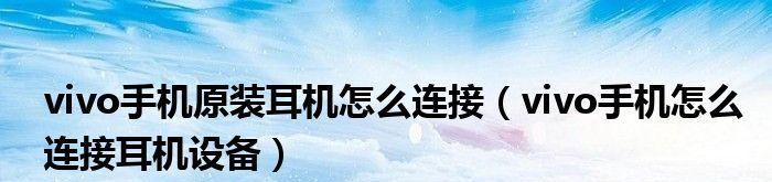 如何正确连接手机与耳机（一步步教你快速实现手机与耳机的连接）  第1张