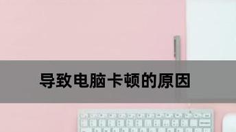 探究电脑卡的原因及解决方法（电脑卡顿是如何产生的及如何处理）  第1张